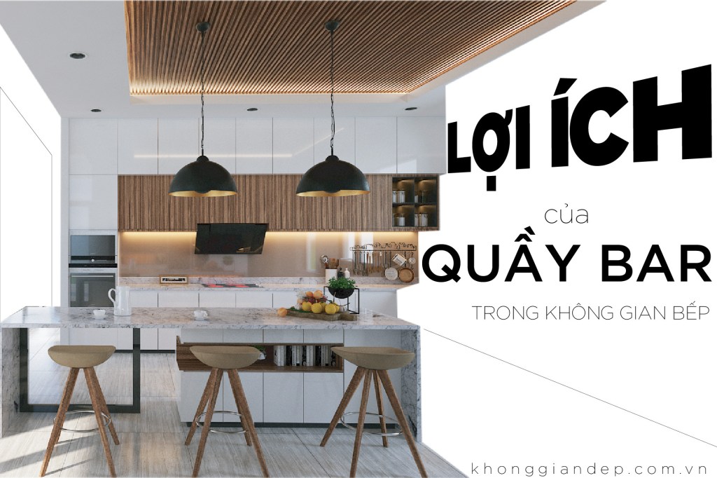 Lợi ích của quầy Bar trong không gian&nbsp;bếp.