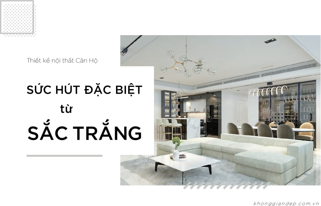 Thiết kế căn hộ: Sắc trắng hiện đại & cuốn&nbsp;hút